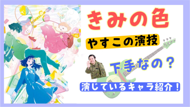 【きみの色】のやすこの声優演技は下手なのかうまいのか？演じてる役についても紹介！